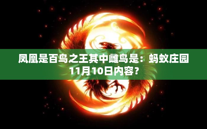 凤凰是百鸟之王其中雌鸟是：蚂蚁庄园11月10日内容？