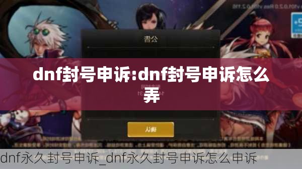 dnf封号申诉:dnf封号申诉怎么弄