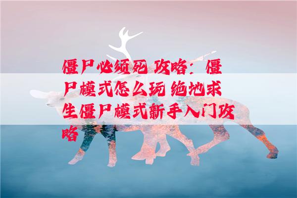 僵尸必须死 攻略：僵尸模式怎么玩 绝地求生僵尸模式新手入门攻略