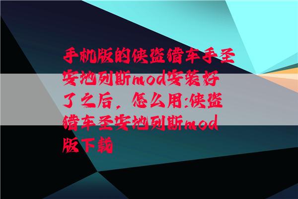 手机版的侠盗猎车手圣安地列斯mod安装好了之后，怎么用:侠盗猎车圣安地列斯mod版下载