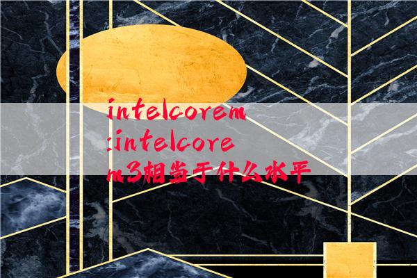 intelcorem:intelcorem3相当于什么水平