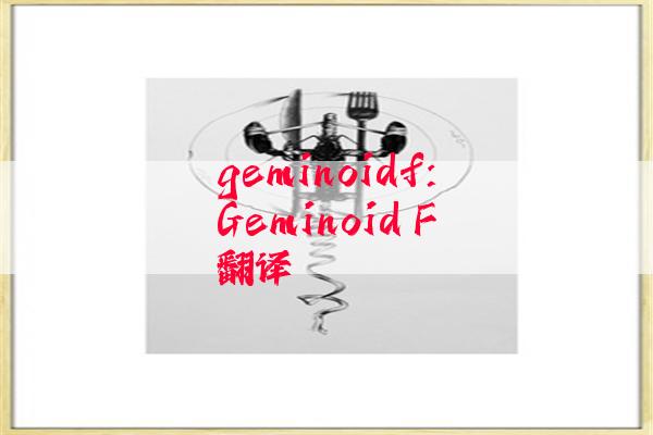 geminoidf:Geminoid F翻译