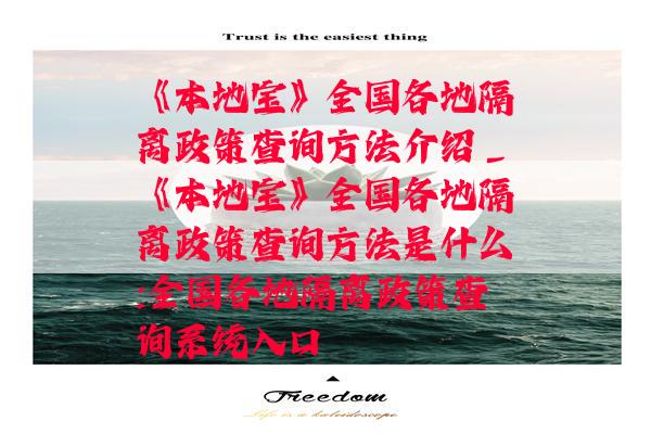 《本地宝》全国各地隔离政策查询方法介绍_《本地宝》全国各地隔离政策查询方法是什么:全国各地隔离政策查询系统入口